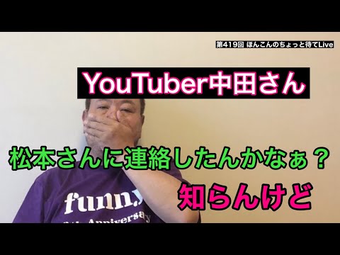 第419回 YouTuber中田さん 松本さんに連絡したんかなぁ？知らんけど