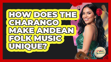 How Does The Charango Make Andean Folk Music Unique?
