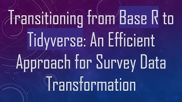 Transitioning from Base R to Tidyverse: An Efficient Approach for Survey Data Transformation