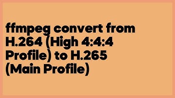 ffmpeg convert from H.264 (High 4:4:4 Profile) to H.265 (Main Profile)  (1 answer)