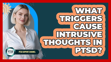 What Triggers Cause Intrusive Thoughts In PTSD? - PTSD Support Channel