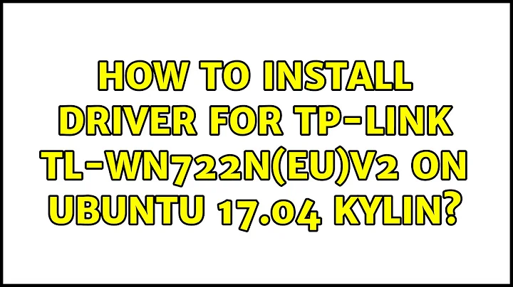 How to install driver for TP-Link TL-WN722N(EU)V2 on Ubuntu 17.04 Kylin? (2 Solutions!!)