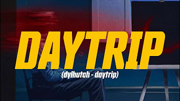 dylhutch - daytrip (Lyric Video)