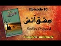 Ishq Aatish by Sadia Rajpoot - Episode 10 (Complete Audio Novel)