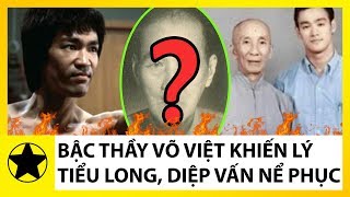 Bậc Thầy Võ Việt Khiến Diệp Vấn, Lý Tiểu Long Phải Nể Phục Là Ai?