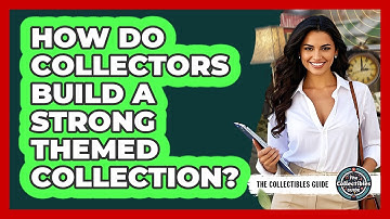 How Do Collectors Build A Strong Themed Collection? - The Collectibles Guide