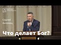 Что делает Бог? - Сергей Антонец, проповедь // церковь Благодать, Киев