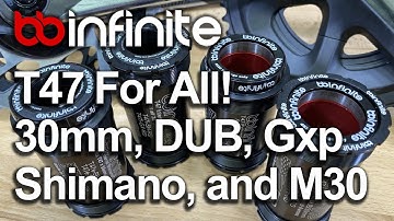 BBInfinite T47 Internal and External 1-Piece, Hub-Style BB’s for 30mm, DUB, Shimano, Gxp, and M30