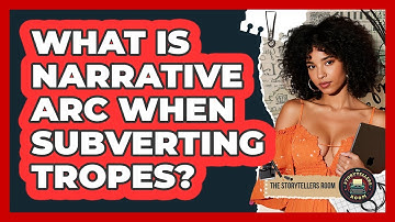 What Is Narrative Arc When Subverting Tropes? - The Storytellers Room