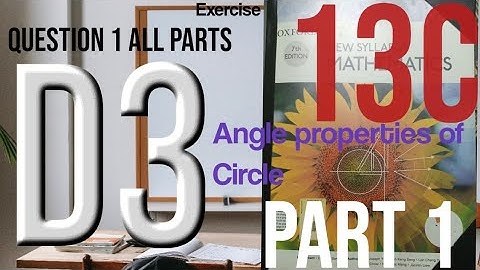 Angle properties of Circle, Exercise 13C(question 1 all parts) of D3,7th Edition,O level