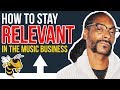 How To Stay Relevant In The Music Business