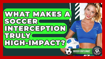 What Makes A Soccer Interception Truly High-impact? - Soccer Stats Vault