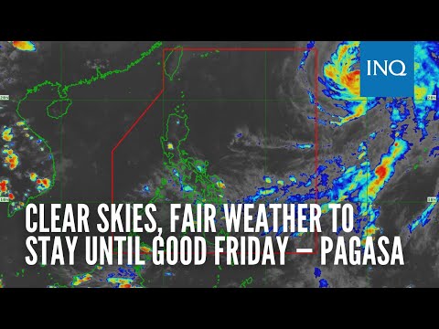 Clear skies, fair weather to stay until Good Friday — Pagasa