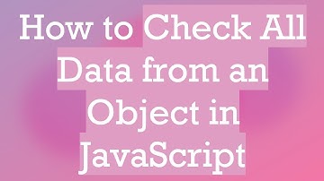 How to Check All Data from an Object in JavaScript