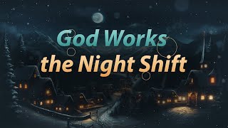 GOD WORKS THE NIGHT SHIFT