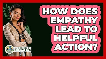 How Does Empathy Lead To Helpful Action? - Anecdotes in Quotation