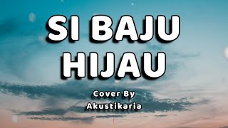 Si Baju Hijau Lirik - (Cover by Akustikaria)