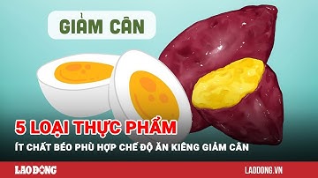 5 loại thực phẩm ít chất béo phù hợp chế độ ăn kiêng giảm cân | Báo Lao Động