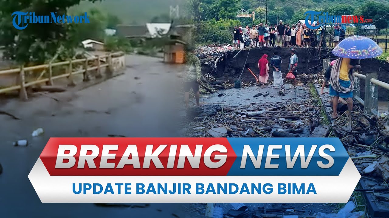 🔴 BREAKING NEWS: Update Banjir Bandang Bima, 3 Jembatan Putus hingga 7 Warga Hilang Karena Hanyut