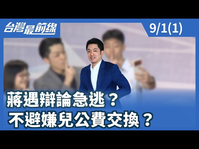 蔣遇辯論急逃？ 不避嫌兒公費交換？【台灣最前線】2026.09.01(1)