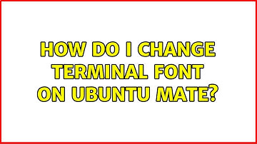 How do I change terminal font on Ubuntu MATE?