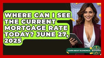 Where Can I See the Current Mortgage Rate Today? June 27, 2025 | Learn About Economics
