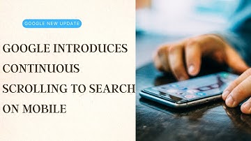 Google introduces continuous scrolling to Search on mobile | New Update