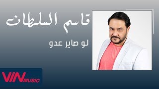 قاسم السلطان - لو صاير عدو