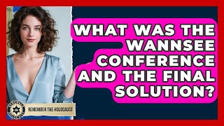 What Was The Wannsee Conference And The Final Solution? - Remember The Holocaust