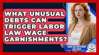 What Unusual Debts Can Trigger Labor Law Wage Garnishments? - Labor and Employment Law Expert