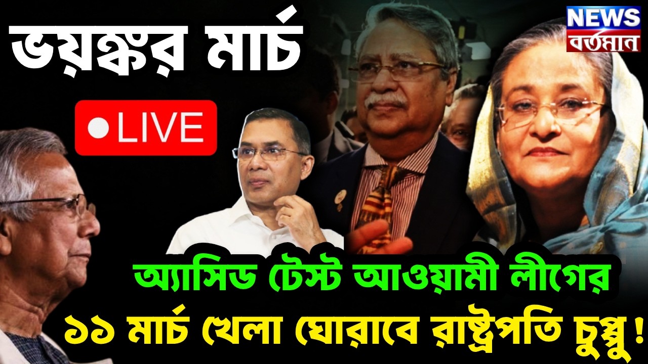 Bangladesh Live : ভয়ঙ্কর মার্চ, অ্যাসিড টেস্ট আওয়ামী লীগের,১১ মার্চ খেলা ঘোরাবে রাষ্ট্রপতি চুপ্পু!