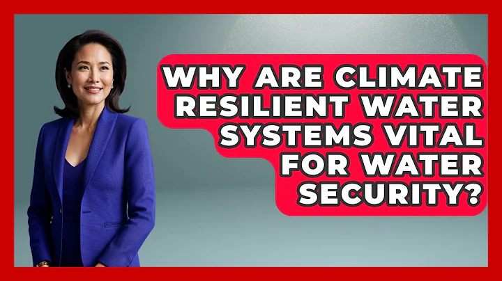 Why Are Climate Resilient Water Systems Vital For Water Security? - Water Science For Everyone