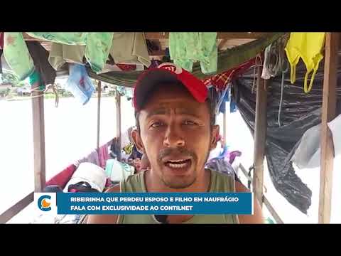 Ribeirinha que perdeu esposo e filho em naufrágio fala com exclusividade ao ContilNet