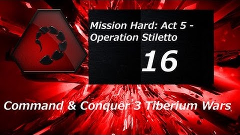 Command & Conquer Tiberium Wars 3 - Mission Hard, NOD:16 Act 5 - Operation Stiletto