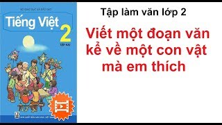 Viết một đoạn văn kể về một con vật em thích - Tập làm văn 2