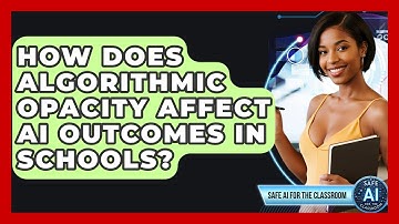 How Does Algorithmic Opacity Affect AI Outcomes In Schools? - Safe AI for The Classroom