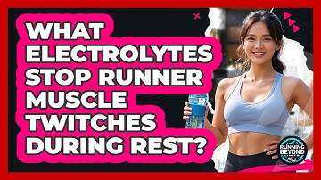 What Electrolytes Stop Runner Muscle Twitches During Rest? - Running Beyond Limits