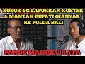 Sosok yang laporkan koster  mantan bupati gianyar ke polda bali buka suara pande mangku rata