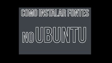 Como Instalar Fontes No Ubuntu