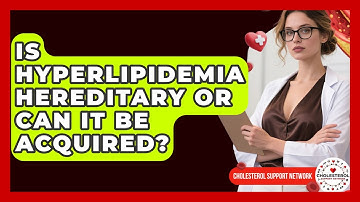 Is Hyperlipidemia Hereditary or Can It Be Acquired? - Cholesterol Support Network
