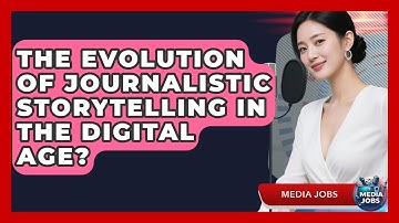 The Evolution Of Journalistic Storytelling In The Digital Age? - Media Jobs
