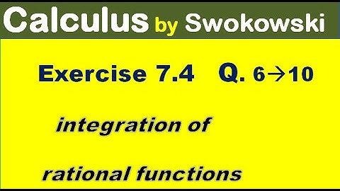 Calculus by Swokowski Exercise 7.4 Q 6 to 10. integration of rational functions.