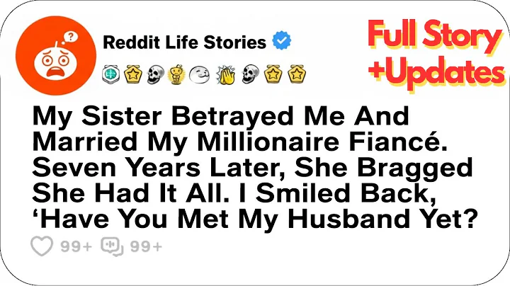 My Sister Stole My Millionaire Fiancé & Married Him. Seven Years Later... - Reddit Life Stories
