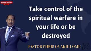 Take control of the spiritual warfare in your life or be destroyed  PASTOR CHRIS OYAKHILOME
