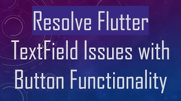 Resolve Flutter TextField Issues with Button Functionality