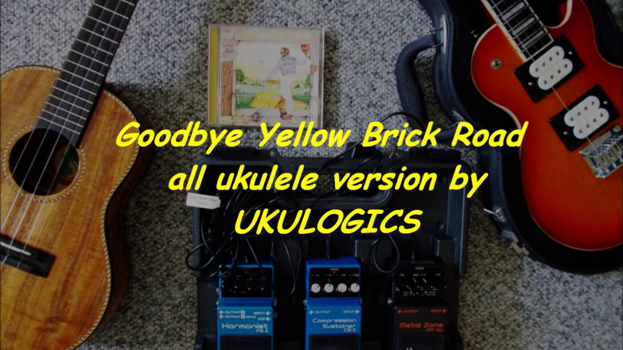 Goodbye Yellow Brick Road all ukulele version by Ukulogics YouTube