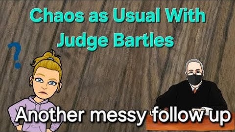 Another chaotic update to a messy case - Judge Bartles