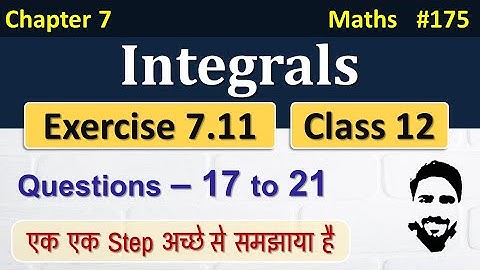 Exercise 7.11 Class 12th (Q17 to Q21) | Integrals Class 12 | Class 12 Maths Chapter 7 | NCERT