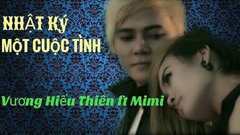 Nhật Ký Một Cuộc Tình| MiMi ft Vương Hiếu Thiên