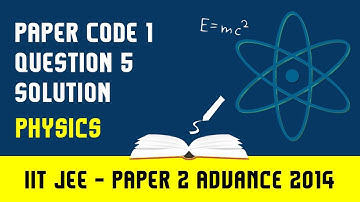 IIT JEE ADVANCED PHYSICS 2014 PAPER 2 | PAPER CODE - 1 | QUESTION 5 | For IIT JEE 2018 Preparation